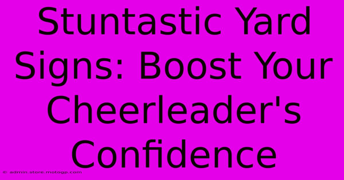 Stuntastic Yard Signs: Boost Your Cheerleader's Confidence