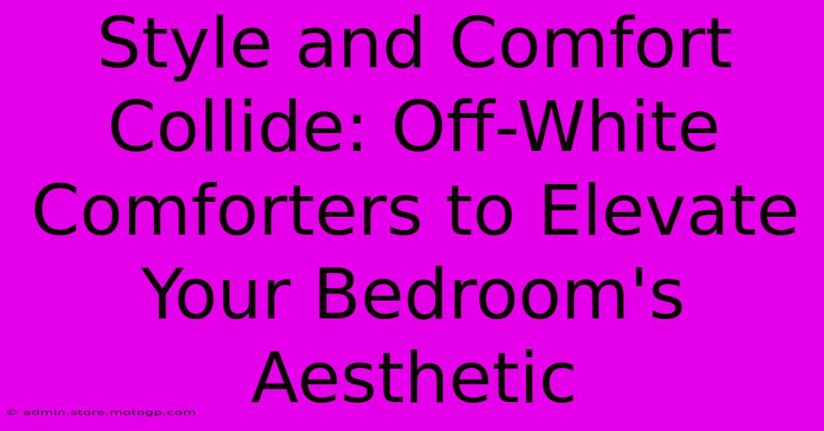 Style And Comfort Collide: Off-White Comforters To Elevate Your Bedroom's Aesthetic