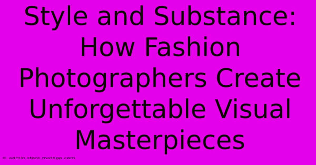 Style And Substance: How Fashion Photographers Create Unforgettable Visual Masterpieces