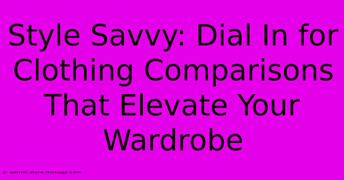 Style Savvy: Dial In For Clothing Comparisons That Elevate Your Wardrobe