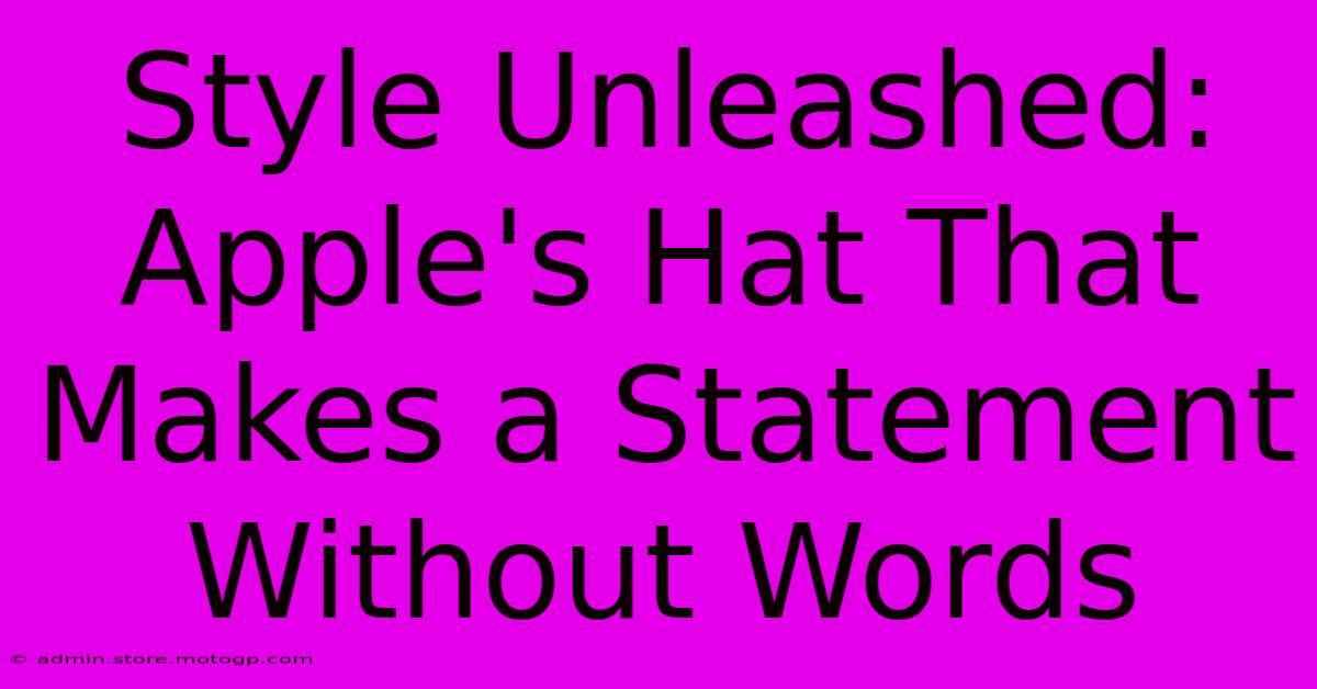 Style Unleashed: Apple's Hat That Makes A Statement Without Words