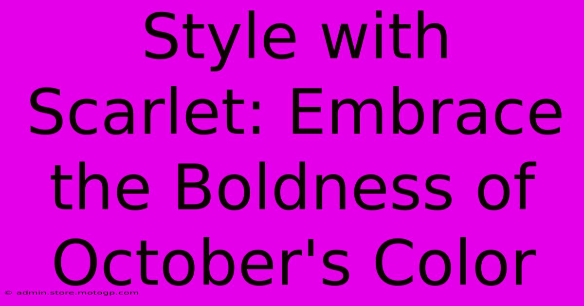 Style With Scarlet: Embrace The Boldness Of October's Color