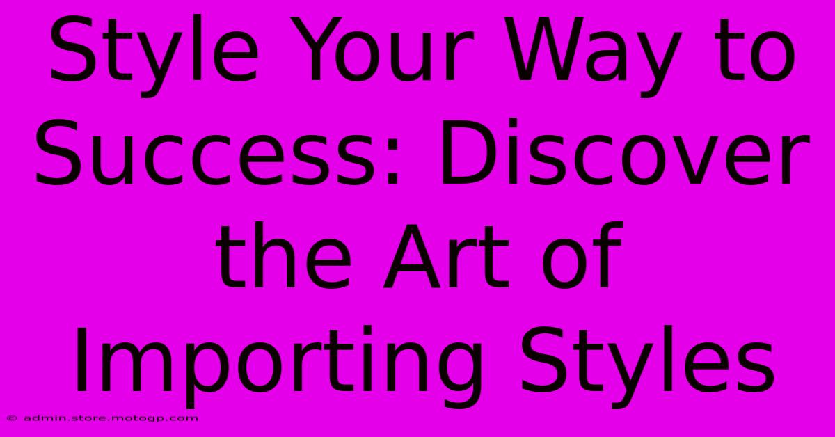 Style Your Way To Success: Discover The Art Of Importing Styles