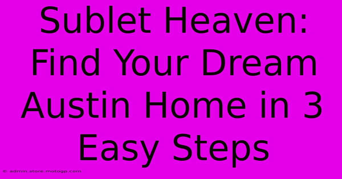 Sublet Heaven: Find Your Dream Austin Home In 3 Easy Steps