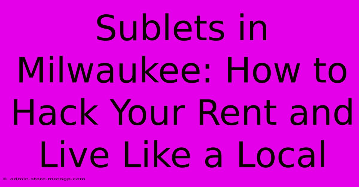 Sublets In Milwaukee: How To Hack Your Rent And Live Like A Local