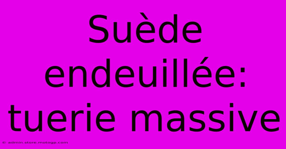 Suède Endeuillée: Tuerie Massive