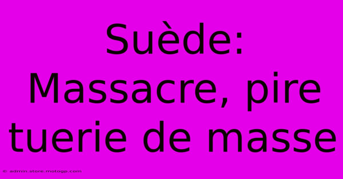 Suède: Massacre, Pire Tuerie De Masse