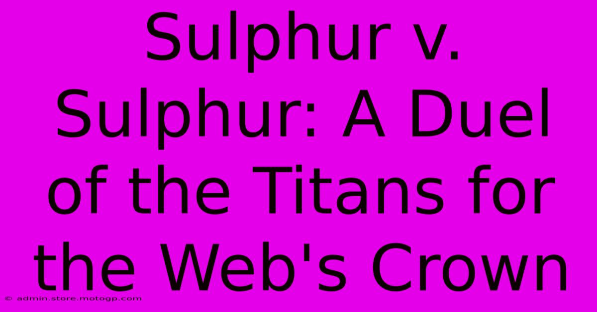 Sulphur V. Sulphur: A Duel Of The Titans For The Web's Crown