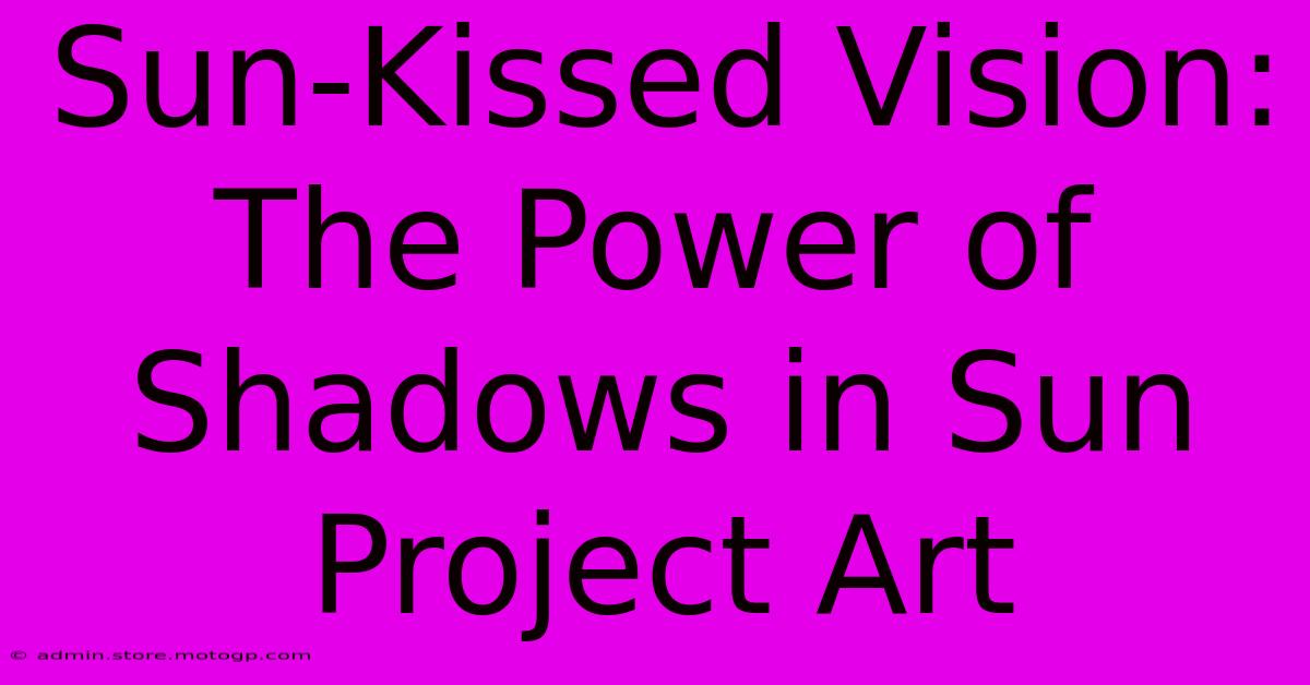 Sun-Kissed Vision: The Power Of Shadows In Sun Project Art