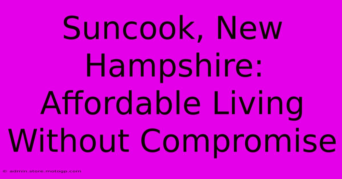 Suncook, New Hampshire: Affordable Living Without Compromise