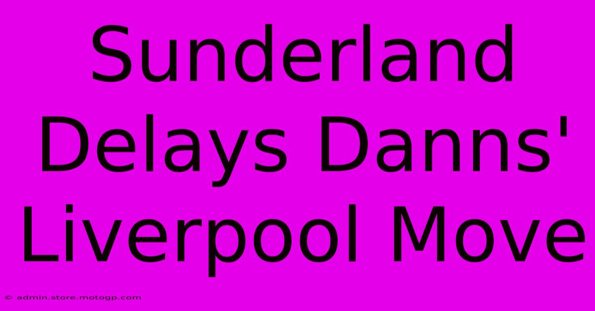 Sunderland Delays Danns' Liverpool Move