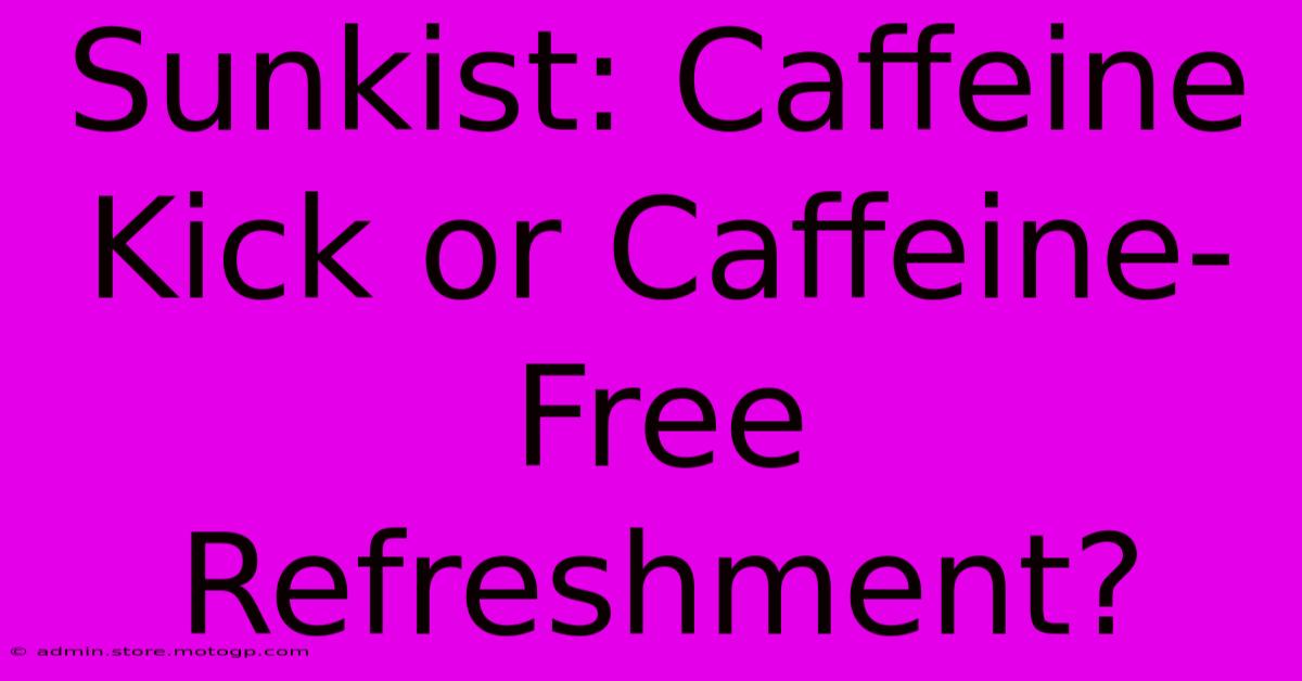 Sunkist: Caffeine Kick Or Caffeine-Free Refreshment?