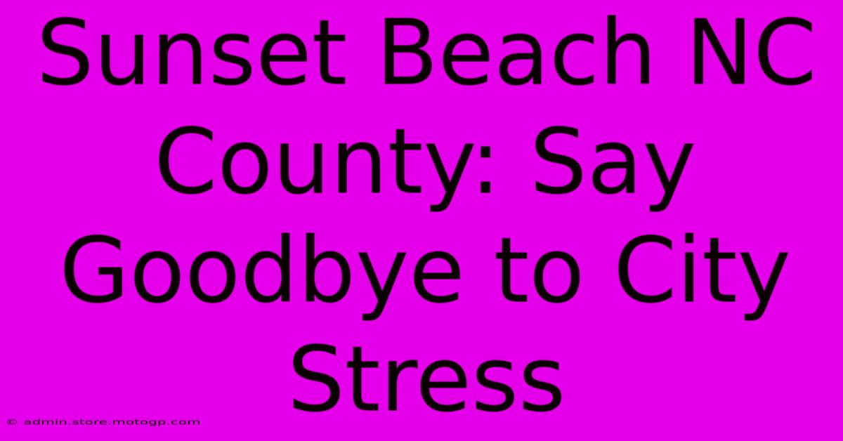 Sunset Beach NC County: Say Goodbye To City Stress