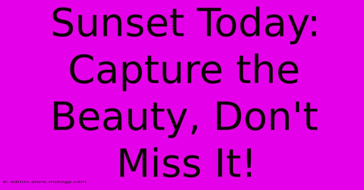 Sunset Today: Capture The Beauty, Don't Miss It!