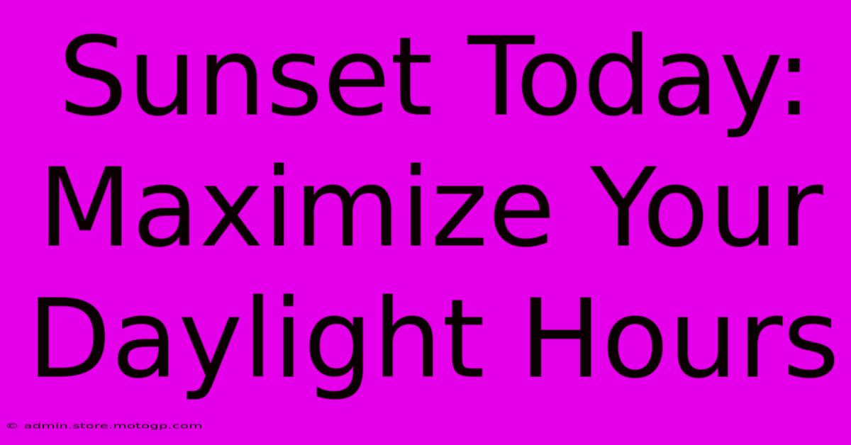 Sunset Today: Maximize Your Daylight Hours