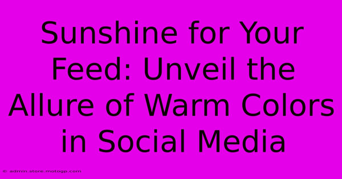 Sunshine For Your Feed: Unveil The Allure Of Warm Colors In Social Media