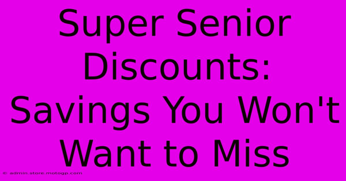 Super Senior Discounts:  Savings You Won't Want To Miss