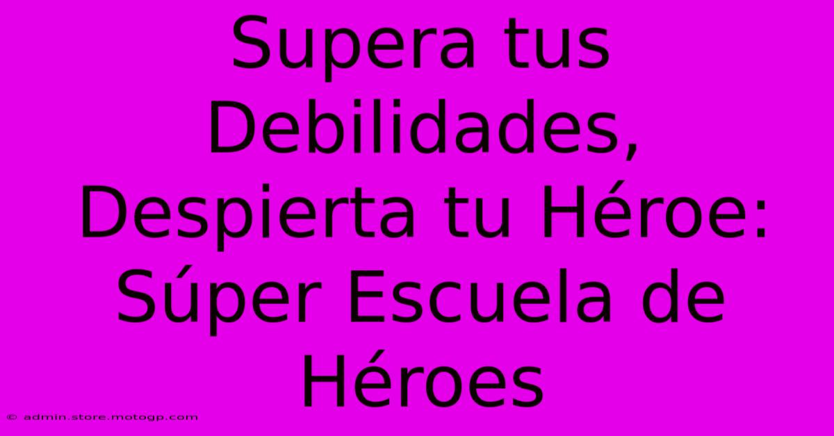 Supera Tus Debilidades, Despierta Tu Héroe: Súper Escuela De Héroes