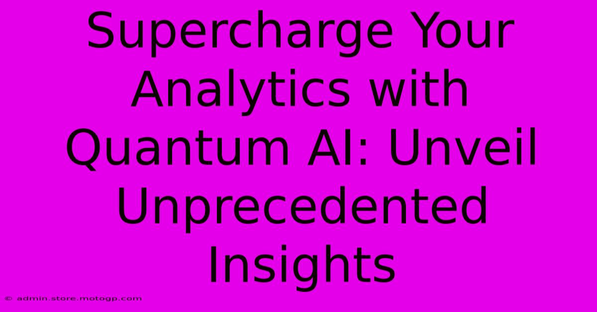 Supercharge Your Analytics With Quantum AI: Unveil Unprecedented Insights