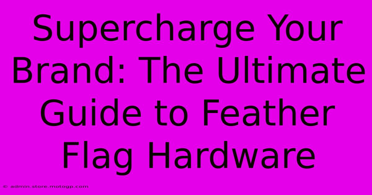 Supercharge Your Brand: The Ultimate Guide To Feather Flag Hardware