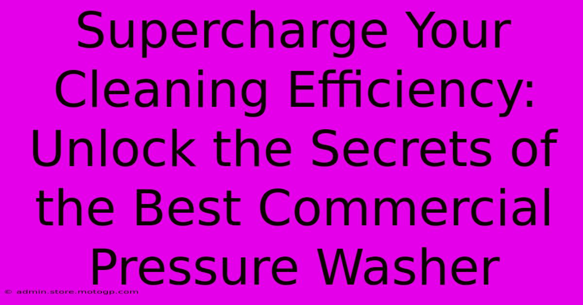 Supercharge Your Cleaning Efficiency: Unlock The Secrets Of The Best Commercial Pressure Washer