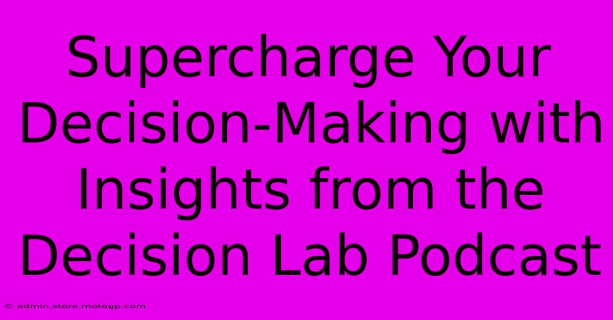 Supercharge Your Decision-Making With Insights From The Decision Lab Podcast