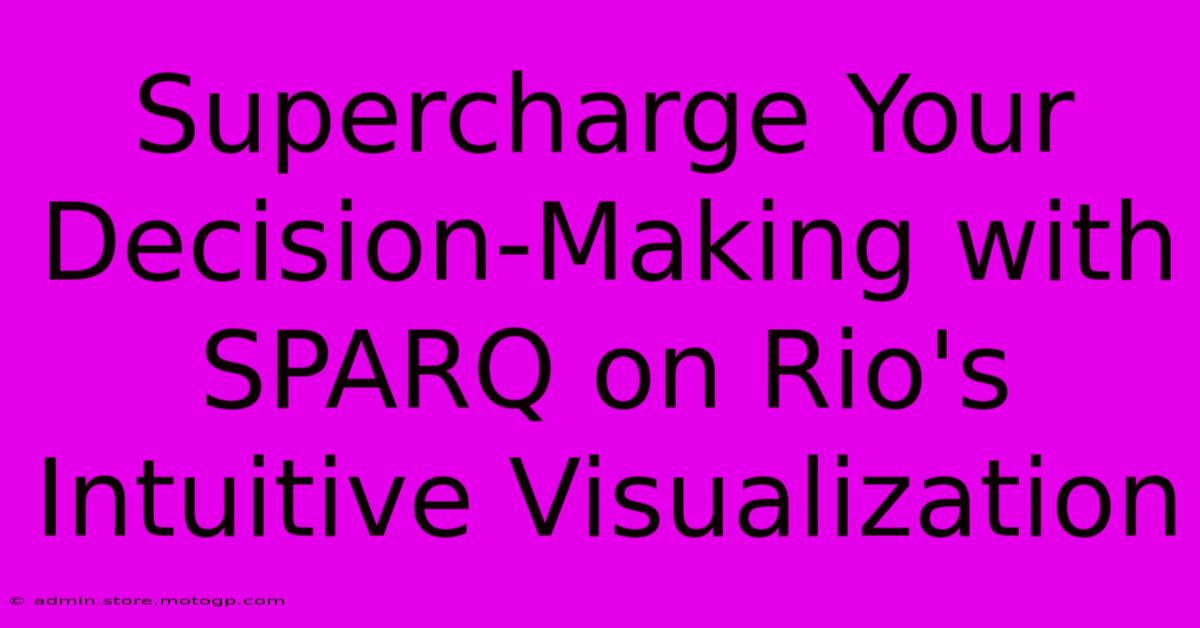 Supercharge Your Decision-Making With SPARQ On Rio's Intuitive Visualization