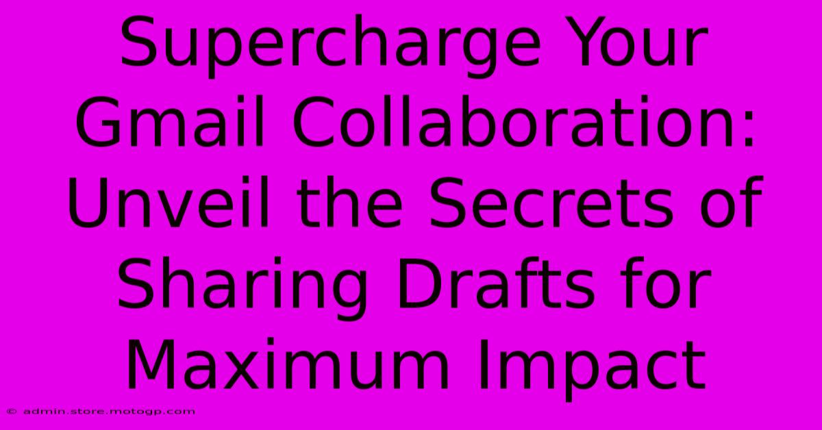 Supercharge Your Gmail Collaboration: Unveil The Secrets Of Sharing Drafts For Maximum Impact