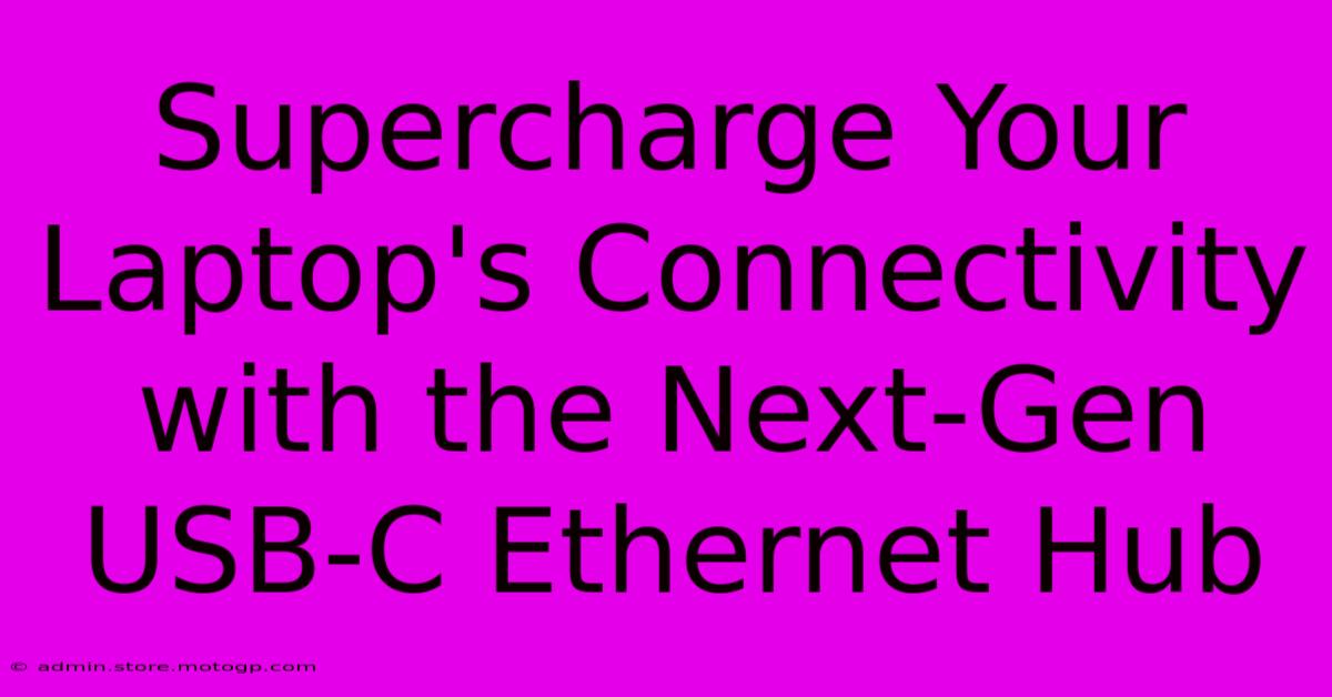 Supercharge Your Laptop's Connectivity With The Next-Gen USB-C Ethernet Hub