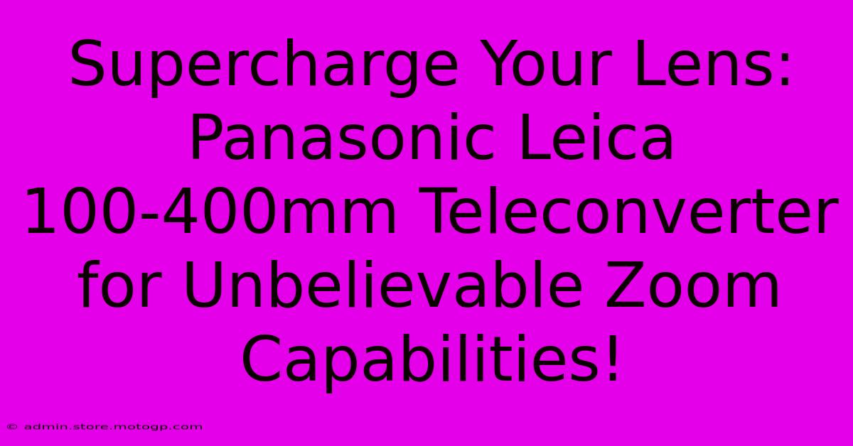 Supercharge Your Lens: Panasonic Leica 100-400mm Teleconverter For Unbelievable Zoom Capabilities!