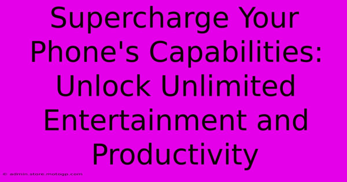 Supercharge Your Phone's Capabilities: Unlock Unlimited Entertainment And Productivity