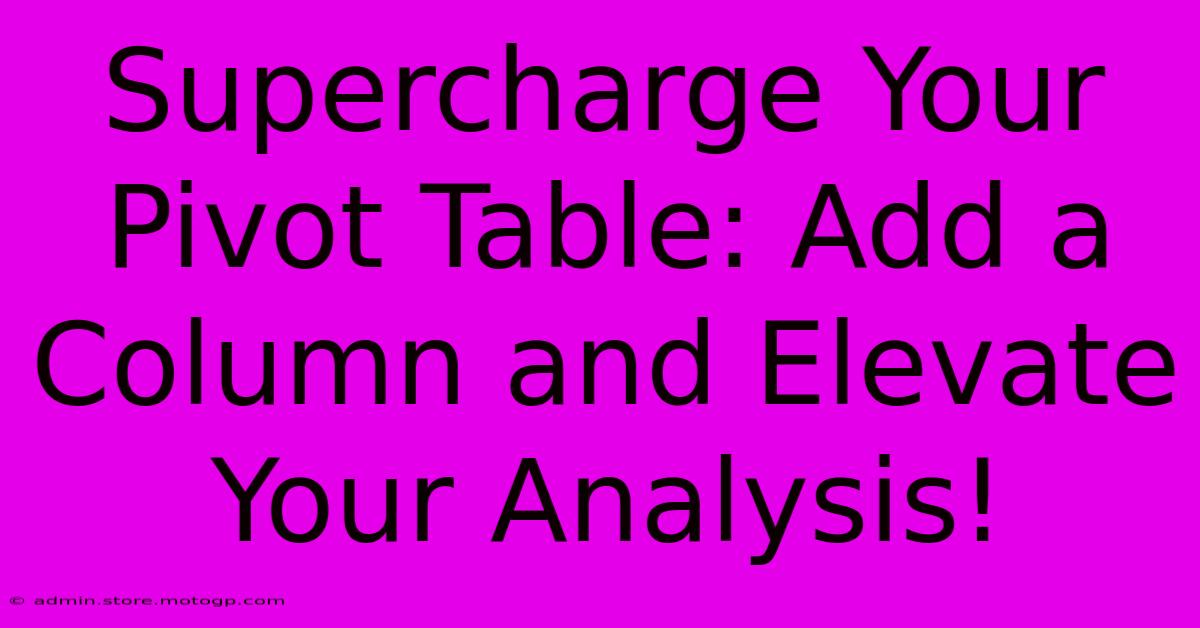 Supercharge Your Pivot Table: Add A Column And Elevate Your Analysis!