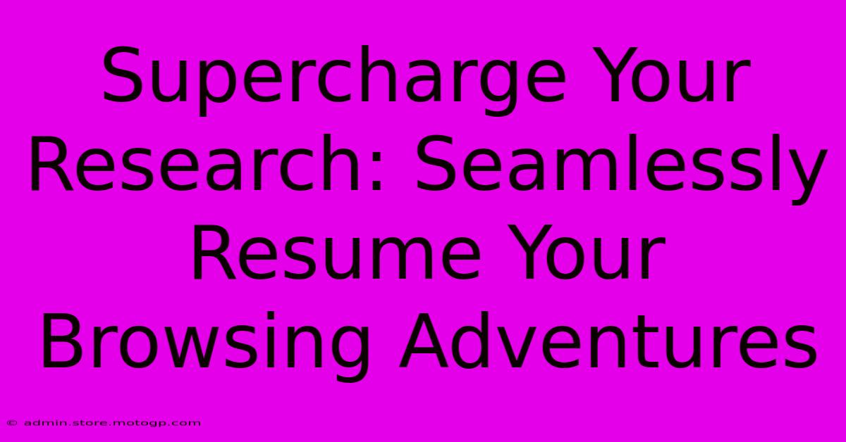 Supercharge Your Research: Seamlessly Resume Your Browsing Adventures