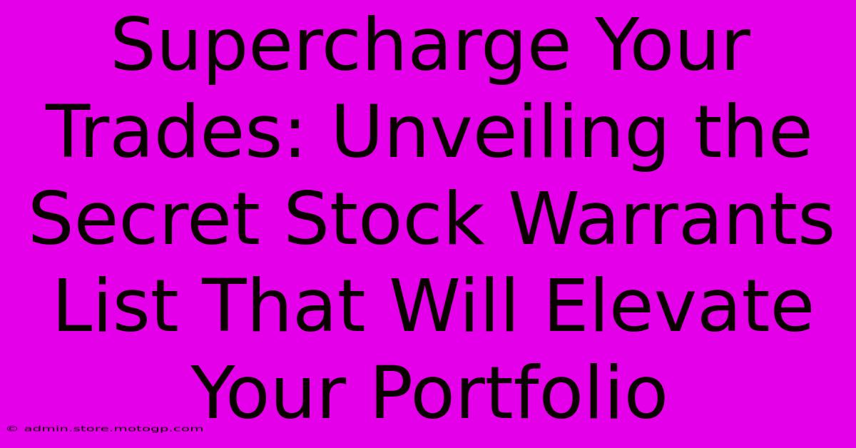 Supercharge Your Trades: Unveiling The Secret Stock Warrants List That Will Elevate Your Portfolio