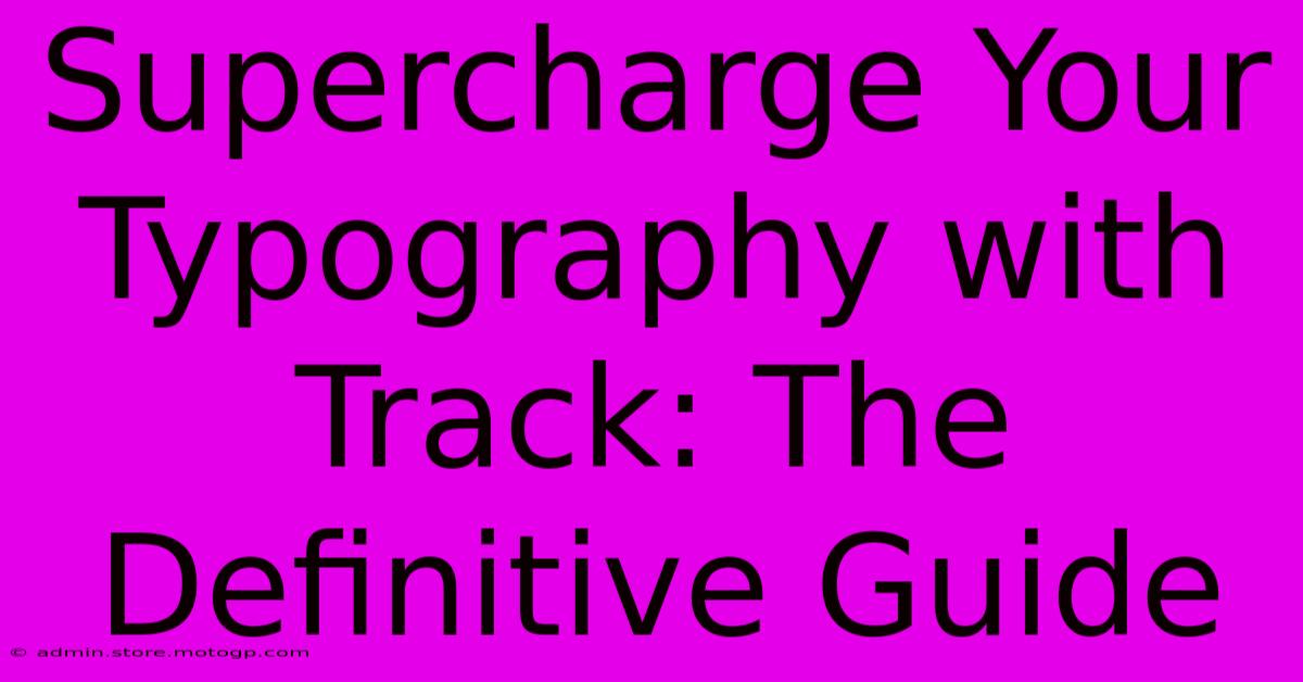 Supercharge Your Typography With Track: The Definitive Guide