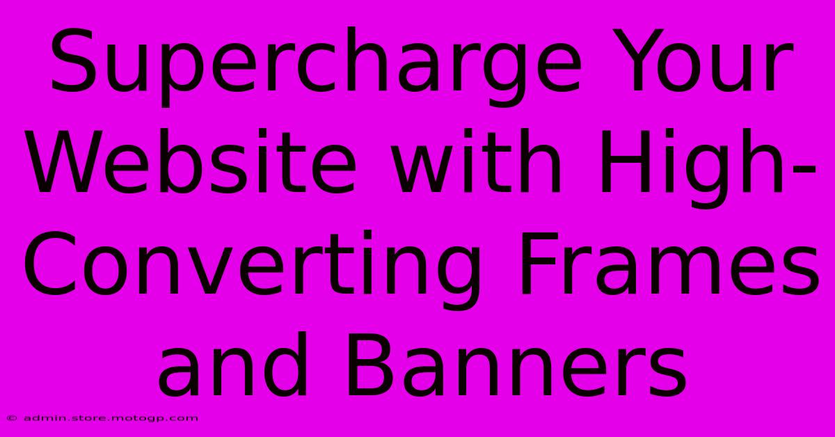 Supercharge Your Website With High-Converting Frames And Banners