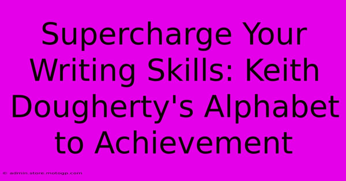 Supercharge Your Writing Skills: Keith Dougherty's Alphabet To Achievement