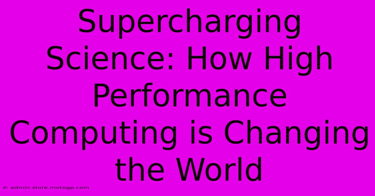 Supercharging Science: How High Performance Computing Is Changing The World