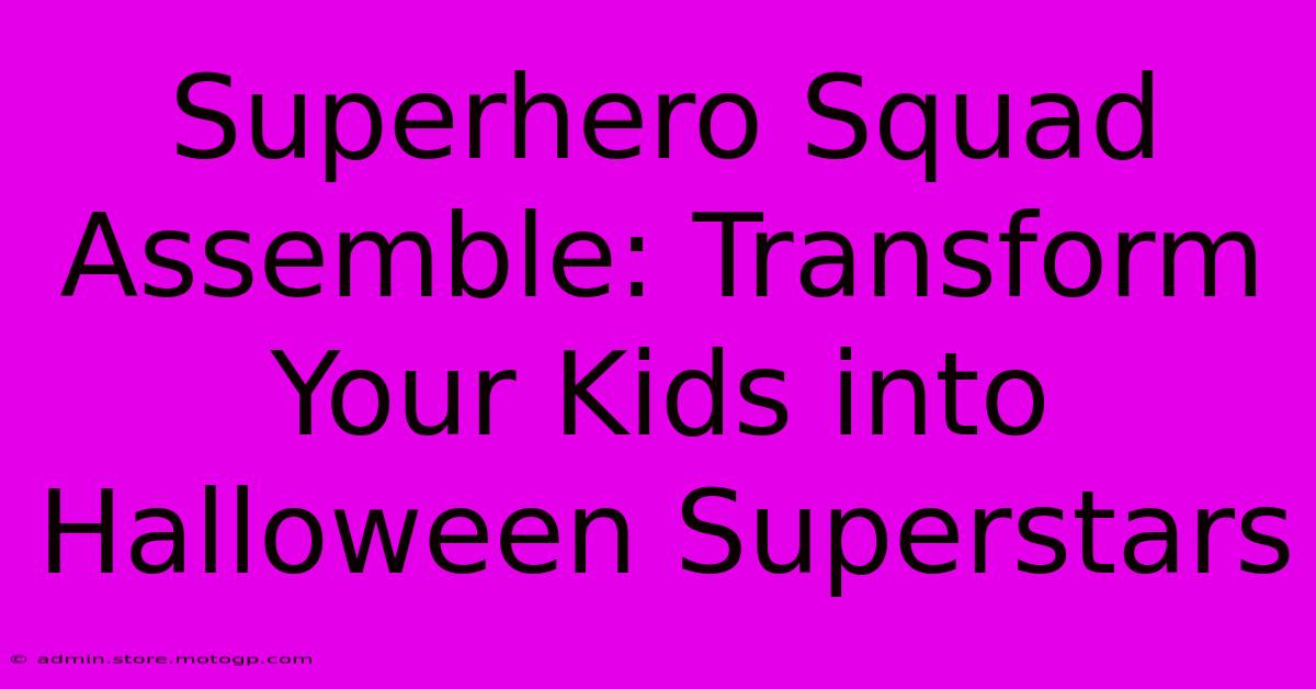 Superhero Squad Assemble: Transform Your Kids Into Halloween Superstars