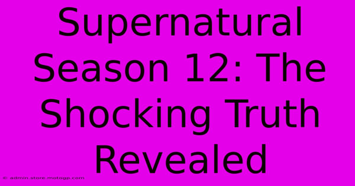 Supernatural Season 12: The Shocking Truth Revealed