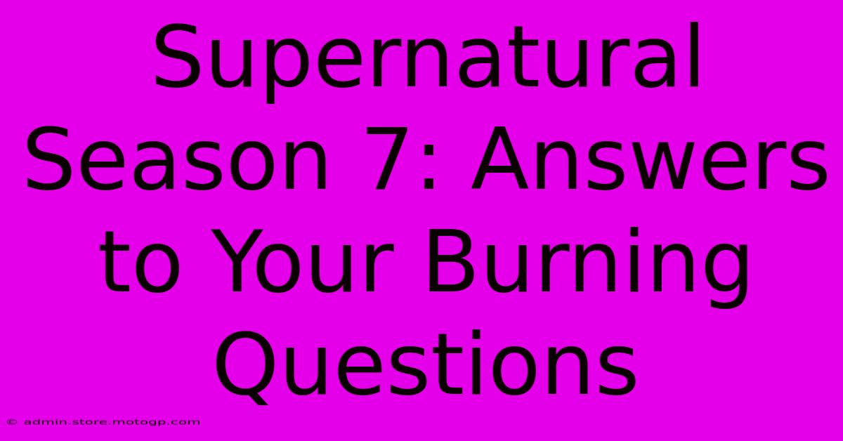 Supernatural Season 7: Answers To Your Burning Questions