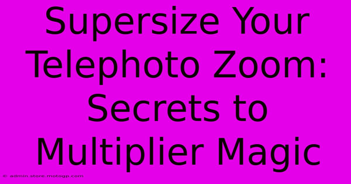 Supersize Your Telephoto Zoom: Secrets To Multiplier Magic