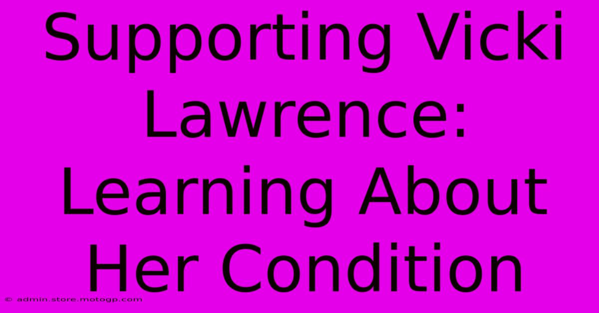 Supporting Vicki Lawrence: Learning About Her Condition