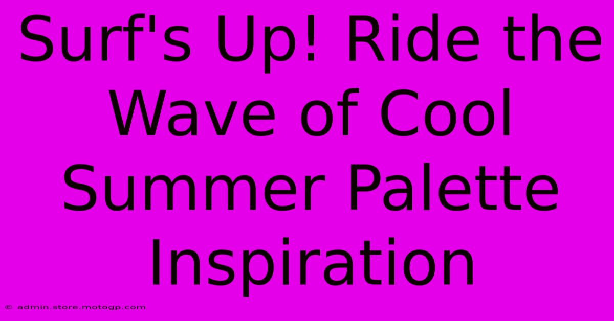 Surf's Up! Ride The Wave Of Cool Summer Palette Inspiration