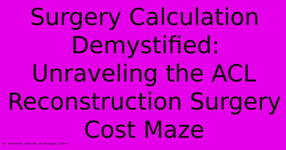 Surgery Calculation Demystified: Unraveling The ACL Reconstruction Surgery Cost Maze