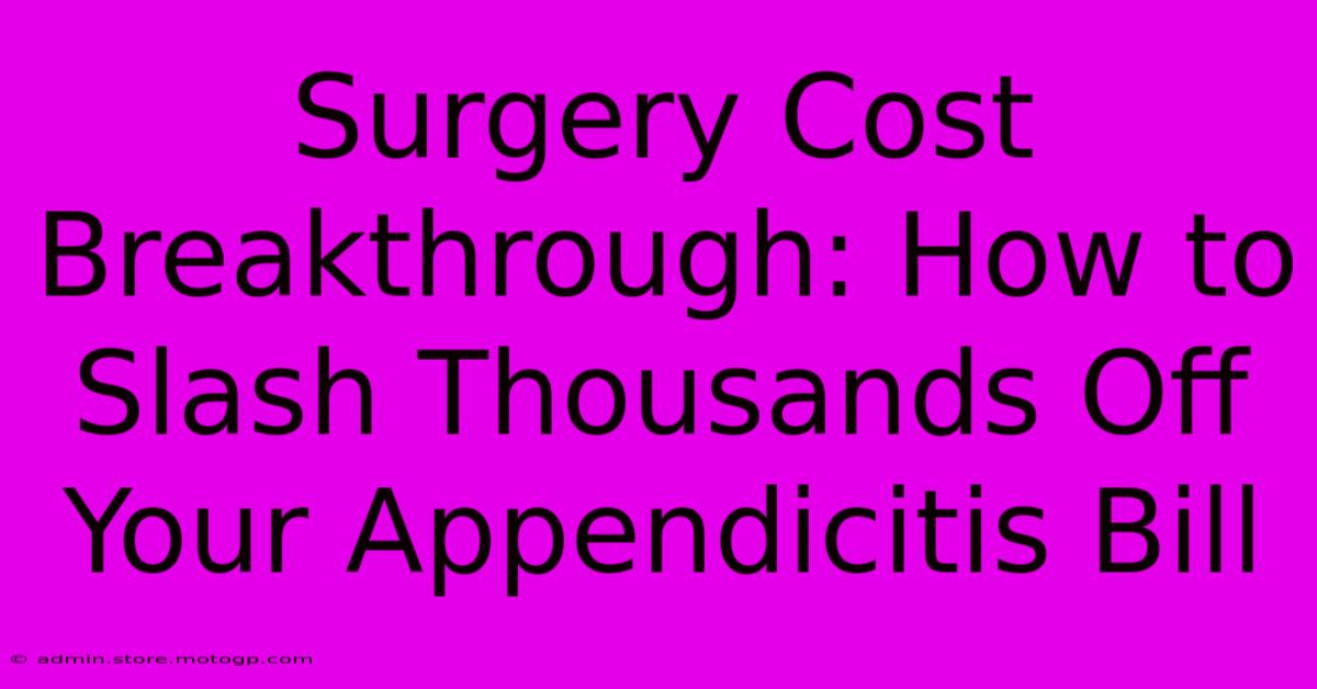 Surgery Cost Breakthrough: How To Slash Thousands Off Your Appendicitis Bill