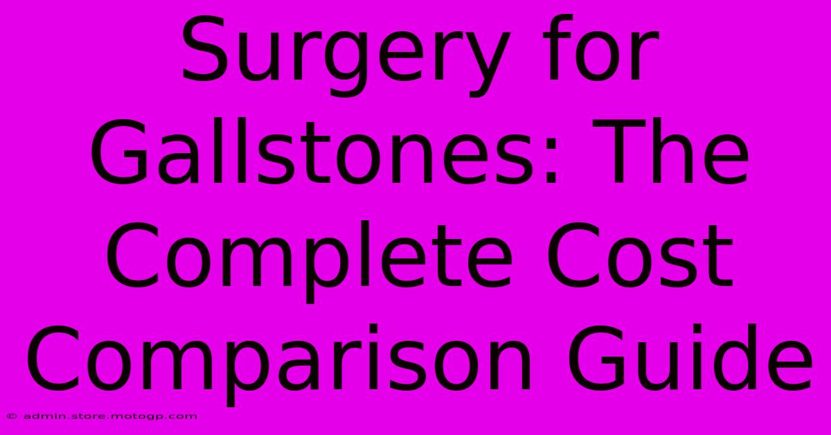 Surgery For Gallstones: The Complete Cost Comparison Guide