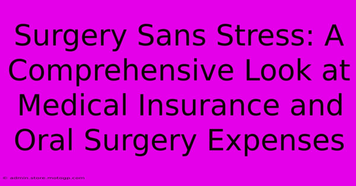 Surgery Sans Stress: A Comprehensive Look At Medical Insurance And Oral Surgery Expenses