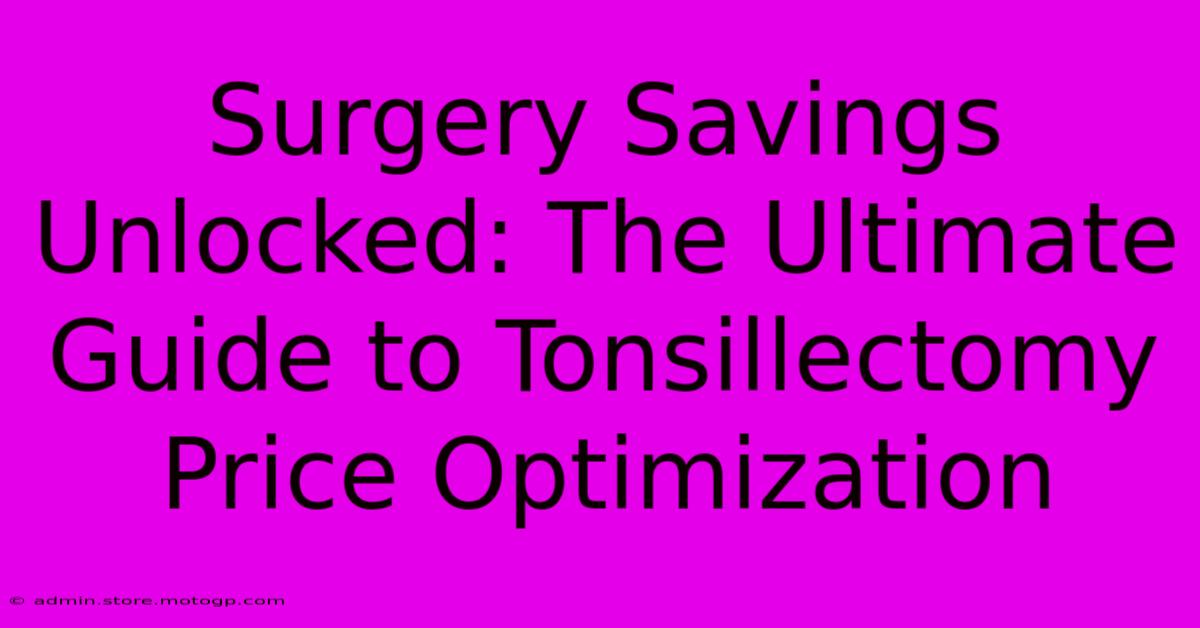 Surgery Savings Unlocked: The Ultimate Guide To Tonsillectomy Price Optimization