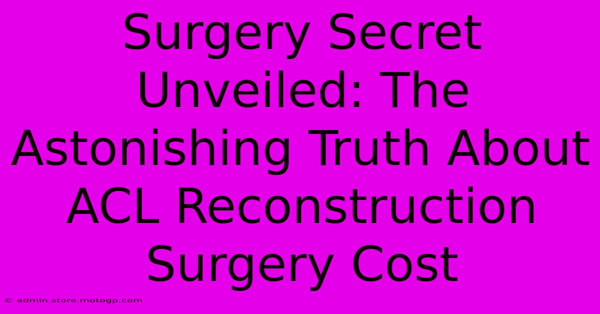 Surgery Secret Unveiled: The Astonishing Truth About ACL Reconstruction Surgery Cost